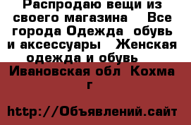 Распродаю вещи из своего магазина  - Все города Одежда, обувь и аксессуары » Женская одежда и обувь   . Ивановская обл.,Кохма г.